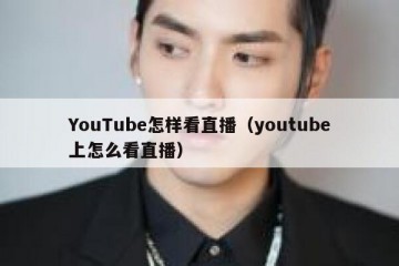 YouTube怎样看直播（youtube上怎么看直播）