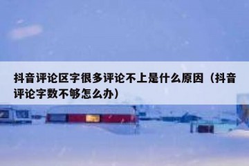 抖音评论区字很多评论不上是什么原因（抖音评论字数不够怎么办）