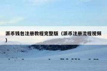 派币钱包注册教程完整版（派币注册流程视频）