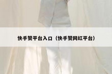 快手赞平台入口（快手赞网红平台）