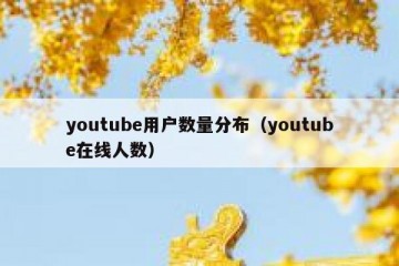 youtube用户数量分布（youtube在线人数）
