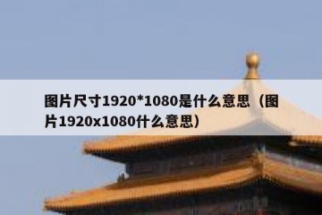 图片尺寸1920*1080是什么意思（图片1920x1080什么意思）