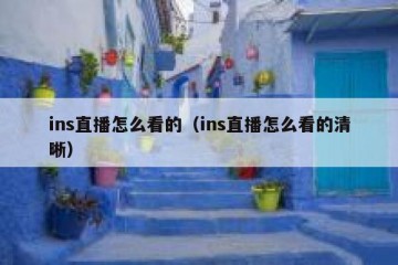 ins直播怎么看的（ins直播怎么看的清晰）