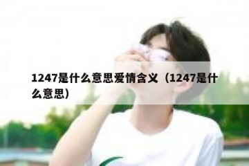 1247是什么意思爱情含义（1247是什么意思）