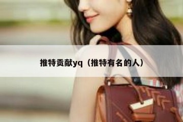 推特贡献yq（推特有名的人）