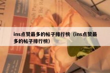 ins点赞最多的帖子排行榜（ins点赞最多的帖子排行榜）