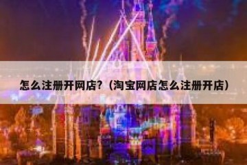 怎么注册开网店?（淘宝网店怎么注册开店）