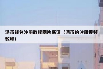 派币钱包注册教程图片高清（派币的注册视频教程）