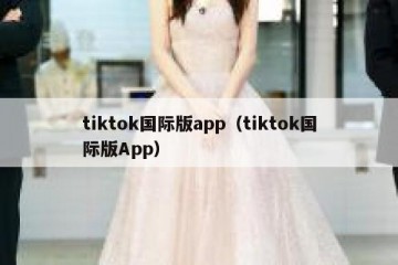 tiktok国际版app（tiktok国际版App）