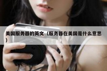 美国服务器的英文（服务器在美国是什么意思）