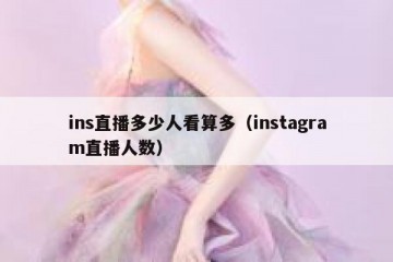 ins直播多少人看算多（instagram直播人数）
