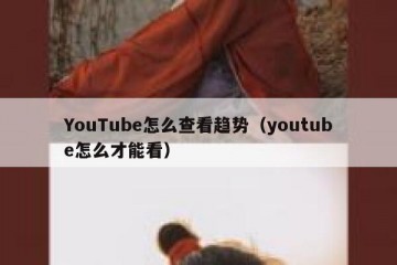 YouTube怎么查看趋势（youtube怎么才能看）