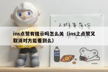 ins点赞有提示吗怎么关（ins上点赞又取消对方能看到么）
