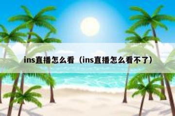 ins直播怎么看（ins直播怎么看不了）