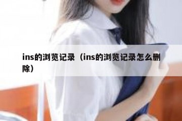 ins的浏览记录（ins的浏览记录怎么删除）