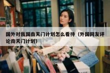 国外对我国南天门计划怎么看待（外国网友评论南天门计划）