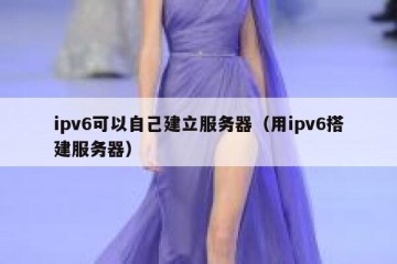ipv6可以自己建立服务器（用ipv6搭建服务器）