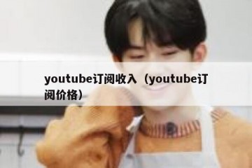 youtube订阅收入（youtube订阅价格）