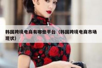 韩国跨境电商有哪些平台（韩国跨境电商市场现状）