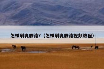 怎样刷乳胶漆?（怎样刷乳胶漆视频教程）