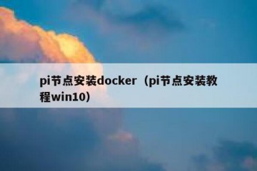pi节点安装docker（pi节点安装教程win10）