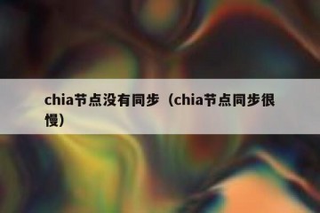 chia节点没有同步（chia节点同步很慢）
