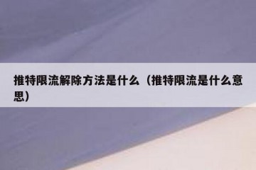 推特限流解除方法是什么（推特限流是什么意思）