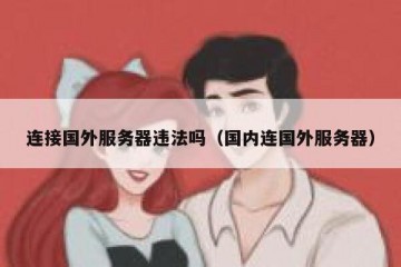 连接国外服务器违法吗（国内连国外服务器）