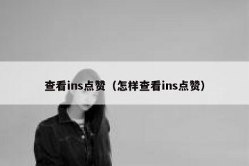 查看ins点赞（怎样查看ins点赞）