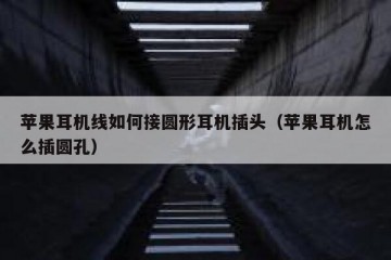 苹果耳机线如何接圆形耳机插头（苹果耳机怎么插圆孔）