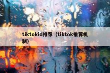 tiktokid推荐（tiktok推荐机制）