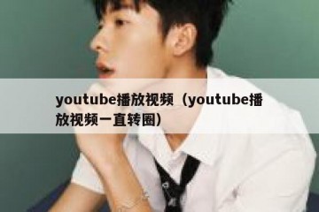 youtube播放视频（youtube播放视频一直转圈）