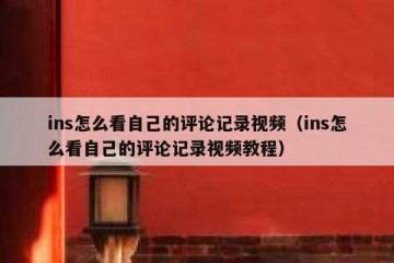 ins怎么看自己的评论记录视频（ins怎么看自己的评论记录视频教程）