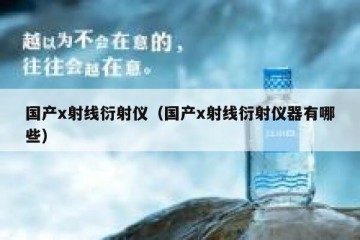 国产x射线衍射仪（国产x射线衍射仪器有哪些）