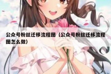 公众号粉丝迁移流程图（公众号粉丝迁移流程图怎么做）