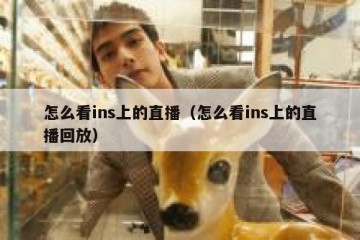 怎么看ins上的直播（怎么看ins上的直播回放）