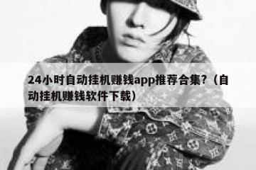 24小时自动挂机赚钱app推荐合集?（自动挂机赚钱软件下载）