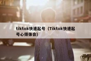 tiktok快速起号（Tiktok快速起号心得体会）
