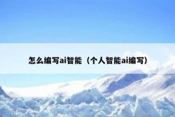 怎么编写ai智能（个人智能ai编写）