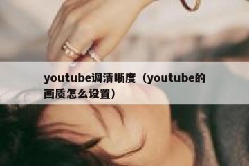 youtube调清晰度（youtube的画质怎么设置）