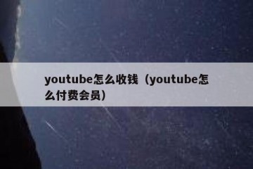 youtube怎么收钱（youtube怎么付费会员）