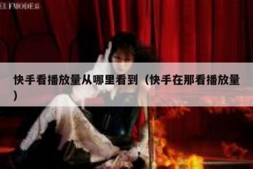 快手看播放量从哪里看到（快手在那看播放量）