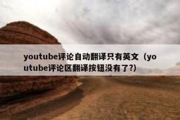 youtube评论自动翻译只有英文（youtube评论区翻译按钮没有了?）