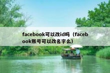 facebook可以改id吗（facebook账号可以改名字么）