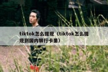 tiktok怎么提现（tiktok怎么提现到国内银行卡里）