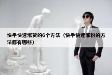 快手快速涨赞的6个方法（快手快速涨粉的方法都有哪些）