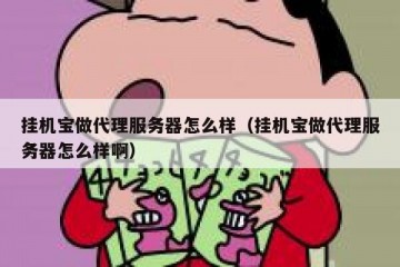 挂机宝做代理服务器怎么样（挂机宝做代理服务器怎么样啊）
