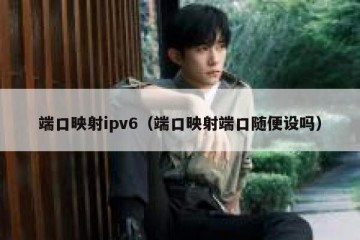 端口映射ipv6（端口映射端口随便设吗）