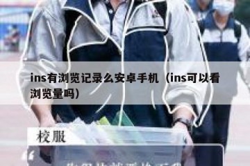 ins有浏览记录么安卓手机（ins可以看浏览量吗）