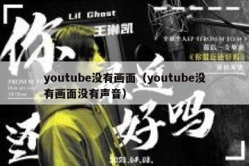 youtube没有画面（youtube没有画面没有声音）